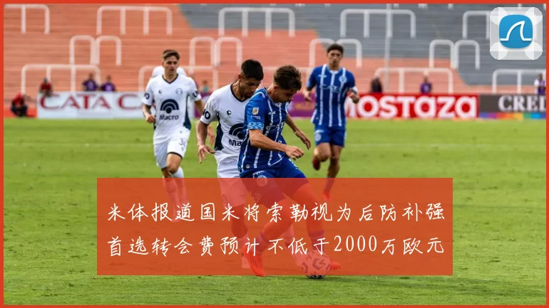 米体报道国米将索勒视为后防补强首选转会费预计不低于2000万欧元